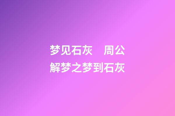 梦见石灰　周公解梦之梦到石灰